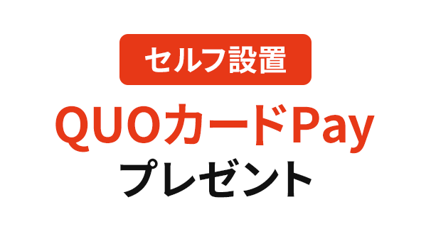 【セルフ設置QUOカードPayプレゼント】新規の利用者が対象！